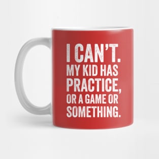 I Can't My Kid Has Practice - Funny Parenting Mug